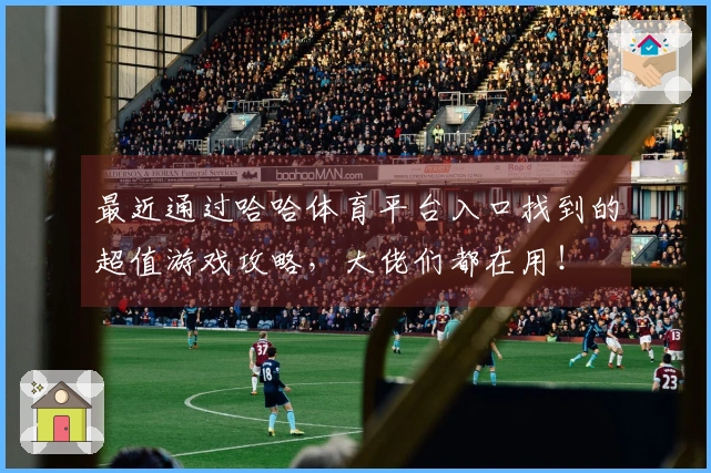 最近通过哈哈体育平台入口找到的超值游戏攻略，大佬们都在用！