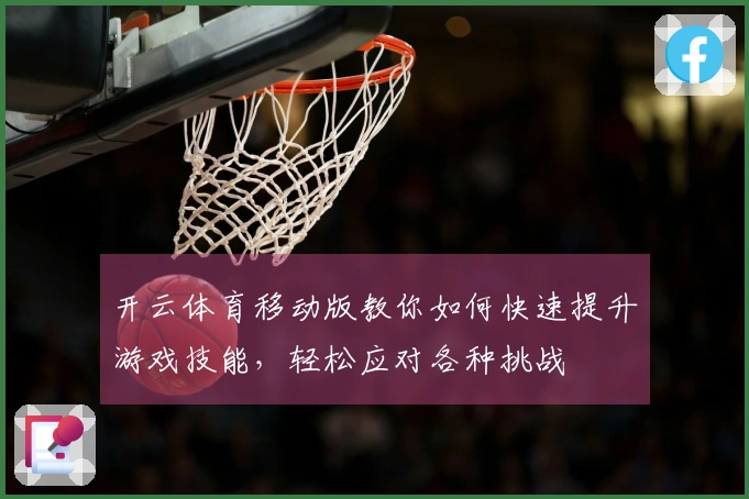 开云体育移动版教你如何快速提升游戏技能，轻松应对各种挑战